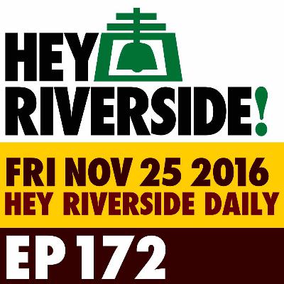 EP0172 FRIDAY NOVEMBER 25 2016 - RIVERSIDE DAILY EP0172 FRIDAY NOVEMBER 25 2016 - RIVERSIDE DAILY