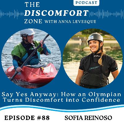 Ep #88 Say Yes Anyway: How Olympian Sofia Reinoso Turns Discomfort into Confidence