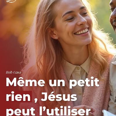 Même un petit rien, Jésus peut l’utiliser Même un petit rien, Jésus peut l’utiliser