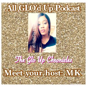 The Glo Up Chronicles: Meet MK The Glo Up Chronicles: Meet MK