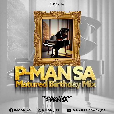 P-Man SA Matured Birthday Mix [2HourSpecial: DeepHouse|Amapiano]