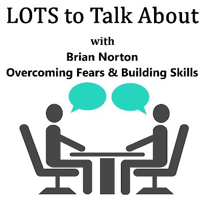 Overcoming Fears & Building Skills LOTS to Talk About with Brian Norton Overcoming Fears & Building Skills LOTS to Talk About with Brian Norton