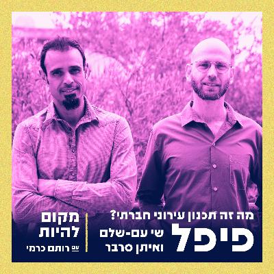 פיפל - שי עם-שלם ואיתן סרבר - מה זה תכנון עירוני חברתי?