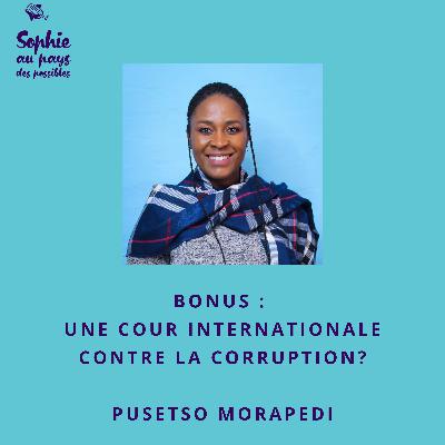 Bonus : Une cour internationale contre la corruption ?| Rencontre avec Pusetso Morapedi