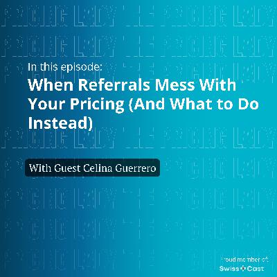 When Referrals Mess With Your Pricing (And What to Do Instead) — with Celina Guerrero When Referrals Mess With Your Pricing (And What to Do Instead) — with Celina Guerrero