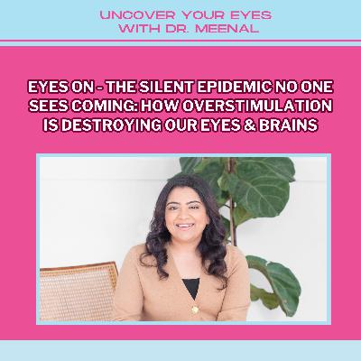 Eyes On - The Silent Epidemic No One Sees Coming: How Overstimulation Is Destroying Our Eyes & Brains