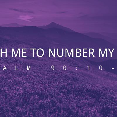 Teach Me To Number My Days