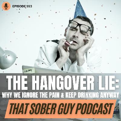Episode 553 - The Hangover Lie: Why We Ignore the Pain & Keep Drinking Anyway