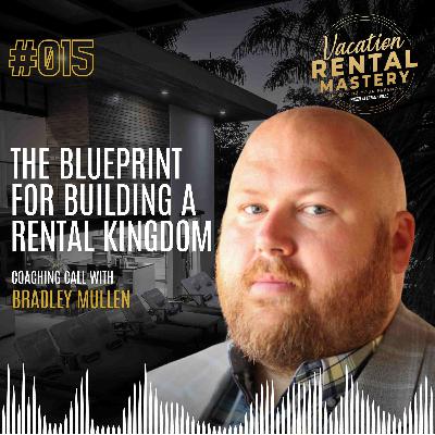 The Blueprint for Building a Rental Kingdom with Bradley Mullen | Vacation Rental Mastery Ep.15 The Blueprint for Building a Rental Kingdom with Bradley Mullen | Vacation Rental Mastery Ep.15