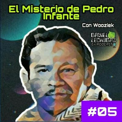 05 | El misterio de Pedro Infante - Con Wooziek | LECHUGAZ EN PODCAST
