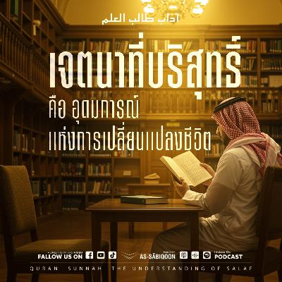 อะด๊าบฏอลิบุลอิลม์ ตอนที่ 2 เจตนาที่บริสุทธิ์คืออุดมการณ์แห่งการเปลี่ยนแปลงชีวิต อะด๊าบฏอลิบุลอิลม์ ตอนที่ 2 เจตนาที่บริสุทธิ์คืออุดมการณ์แห่งการเปลี่ยนแปลงชีวิต