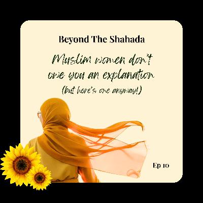 Muslim Women Don’t Owe You an Explanation (But Here’s One Anyway) Muslim Women Don’t Owe You an Explanation (But Here’s One Anyway)