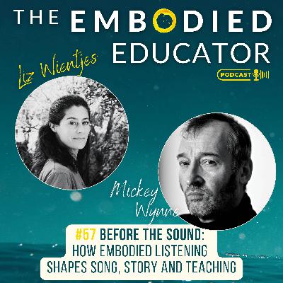 #57 BEFORE THE SOUND: How Embodied Listening Shapes Story, Song and Teaching. With Mickey Wynne