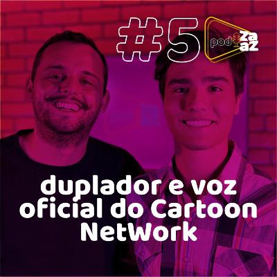 #5 dublador e voz oficial o Cartoon Network