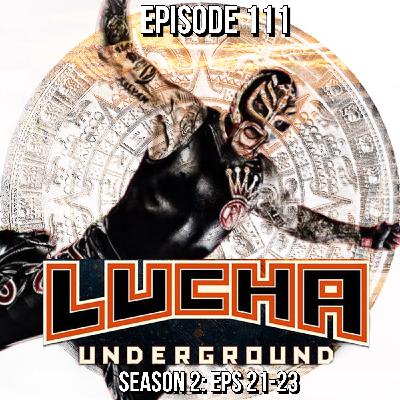 Episode 111: Lucha Underground S2 E21-23 Episode 111: Lucha Underground S2 E21-23