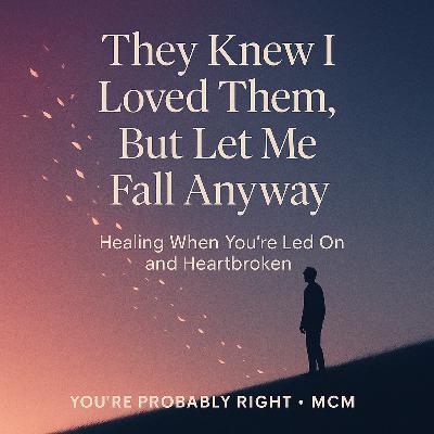 Episode 274: “They Knew I Loved Them, But Let Me Fall Anyway – Healing When You’re Led On and Heartbroken.” Episode 274: “They Knew I Loved Them, But Let Me Fall Anyway – Healing When You’re Led On and Heartbroken.”
