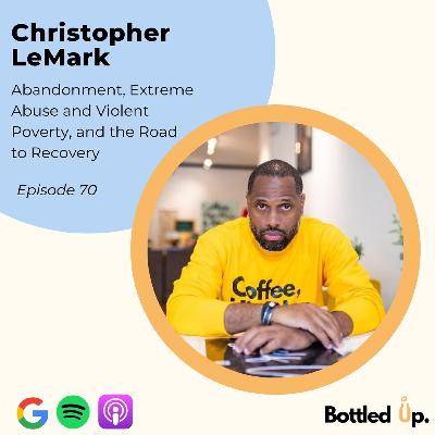 #70 - Abandonment, Extreme Abuse and Violent Poverty, and the Road  to Recovery with Christopher LeMark