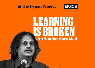 Ep. 308 – Learning Is Broken: Sundar Sarukkai on Rethinking Education