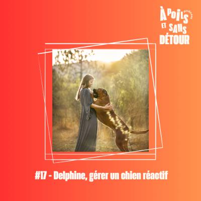 Ep 17 - Delphine, gérer un chien réactif