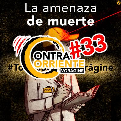 ContraCorriente 33 | Amenaza de mu3rt3 a un periodista de Vorágine