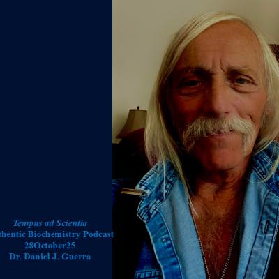 Tempus ad Scientia. .Authentic Biochemistry Podcast 28 October25. Dr Daniel J. Guerra