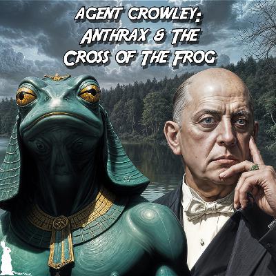 82: Agent Crowley: Anthrax & The Cross of The Frog