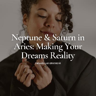 068. Neptune & Saturn in Aries: Making Your Dreams Reality 068. Neptune & Saturn in Aries: Making Your Dreams Reality