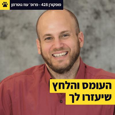 עומס ולחץ - האם הם אויבים? | הוא טוען שעומס הכרחי | מה לומדים מציידים-לקטים על פרופורציות | פרופ׳ עוז גוטרמן – פופקורן 428