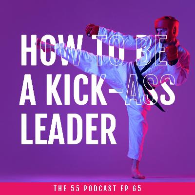 65: How to be a kick-ass leader 65: How to be a kick-ass leader