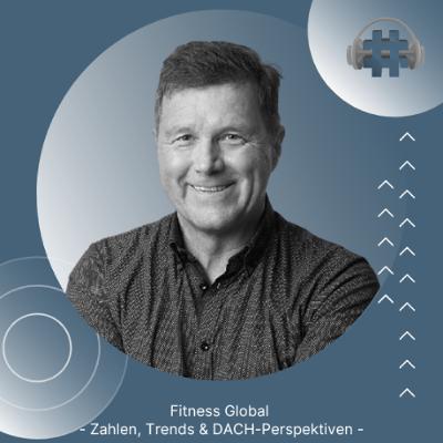 Folge 157 - Fitness Global - Zahlen, Trends & DACH-Perspektiven - mit Hans Muench Folge 157 - Fitness Global - Zahlen, Trends & DACH-Perspektiven - mit Hans Muench