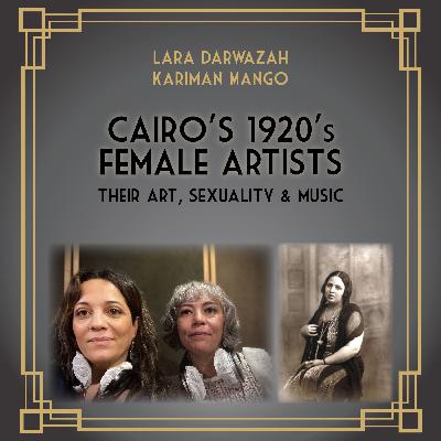 Cairo's 1920's Female Artists - Their Art, Sexuality & Music Cairo's 1920's Female Artists - Their Art, Sexuality & Music
