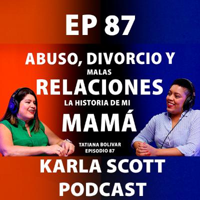 ABUSO, DIVORCIO Y MALAS RELACIONES. LA HISTORIA DE MI MAMÁ | TATIANA BOLIVAR | EP 87 - KARLA SCOTT