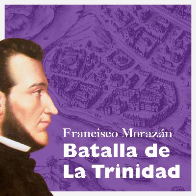 Francisco Morazán, la Batalla de La Trinidad.