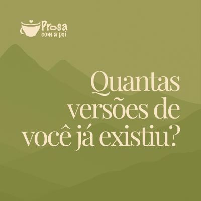 #107 - Quantas versões de você já existiu?
