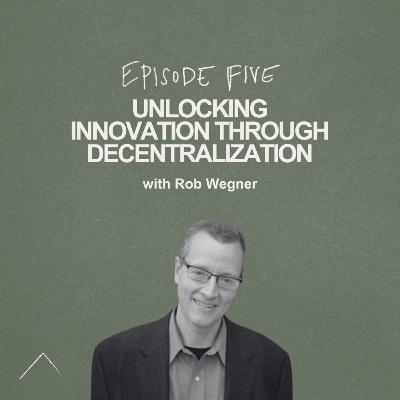 Unlocking Innovation Through Decentralization - w/ Rob Wegner Unlocking Innovation Through Decentralization - w/ Rob Wegner