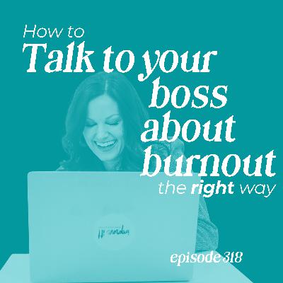 318: How to Talk to Your Boss About Burnout The Right Way 318: How to Talk to Your Boss About Burnout The Right Way