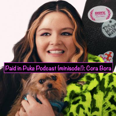 Paid in Puke Minisode: Cora Bora
