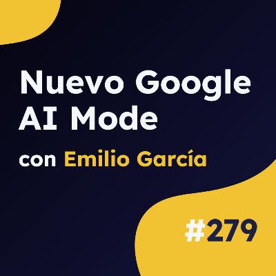 Nueva amenaza para el tráfico orgánico: Google AI Mode - Actualidad SEO #279
