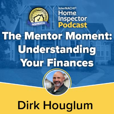 Episode 774: The Mentor Moment: Understanding Your Finances with Certified Master Inspector ® Dirk Houglum
