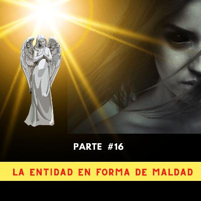 Parte 16: LA ENTIDAD EN FORMA DE MALDAD