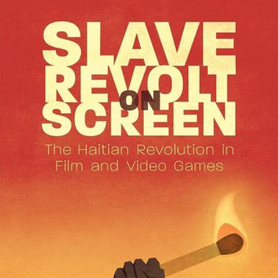 [Scholar Series - Ep. #4] "Slave Revolt on Screen: The Haitian Revolution in Film and Video Games" - A Conversation with Prof. Alyssa Sepinwall