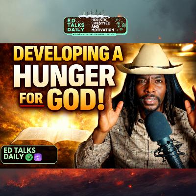 Developing a Hunger for God | #436 Ed Talks Daily