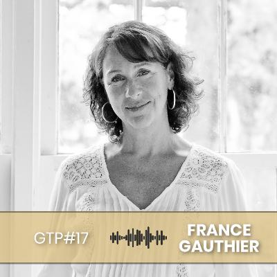 Quête spirituelle et histoire d'éveil avec l'ex-journaliste d'enquête France Gauthier | GTP#17 Quête spirituelle et histoire d'éveil avec l'ex-journaliste d'enquête France Gauthier | GTP#17