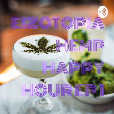 Eizotopia's Family Happy Hemp Hour Interviews Season 1 Episode 5 Eizotopia's Family Happy Hemp Hour Interviews Season 1 Episode 5