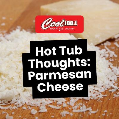 Hot Tub Thoughts: Parmesan Cheese