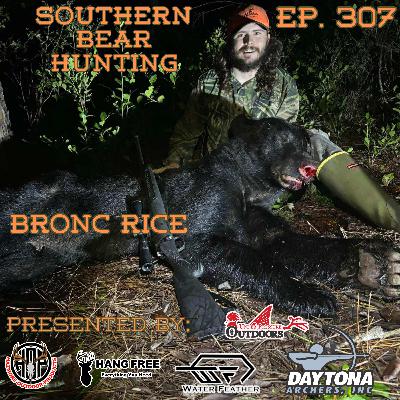 Ep. 307 Southern Bear Hunting with Bronc Rice