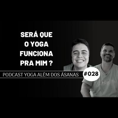 PODCAST Yoga além das Ásanas # 028 - Será que o Yoga funciona pra mim?