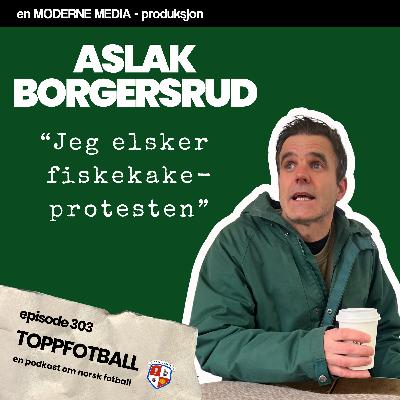 Episode 303 - Aslak Borgersrud - "Jeg elsker fiskekake-protesten"