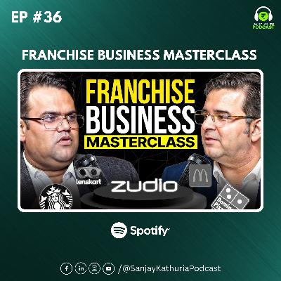 Franchise Business Masterclass (2026) | Ft. Ashish Agarwal | Sanjay Kathuria Podcast EP36