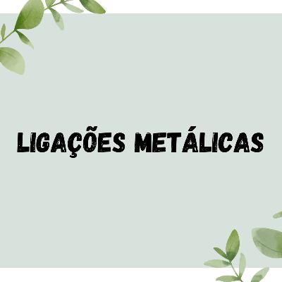 LIGAÇÕES METÁLICAS